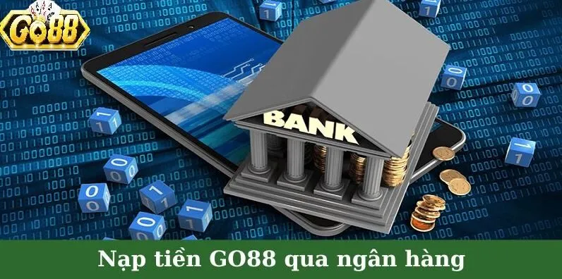 nạp tiền GO88 qua ngân hàng thuận lợi